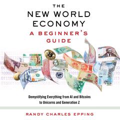 The New World Economy: A Beginners Guide: A Beginner’s Guide Audiobook, by Randy Charles Epping