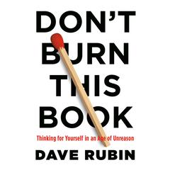 Don't Burn This Book: Thinking for Yourself in an Age of Unreason Audiobook, by Dave Rubin