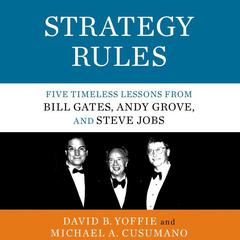 Strategy Rules: Five Timeless Lessons from Bill Gates, Andy Grove, and Steve Jobs Audiobook, by David B. Yoffie
