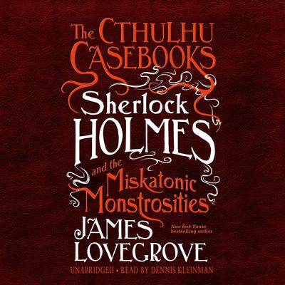 The Cthulhu Casebooks: Sherlock Holmes and the Miskatonic Monstrosities Audiobook, by 