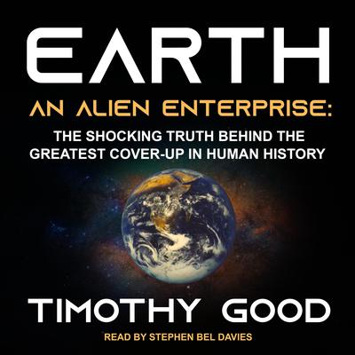 Earth: An Alien Enterprise: The Shocking Truth Behind the Greatest Cover-Up in Human History Audiobook, by Timothy Good