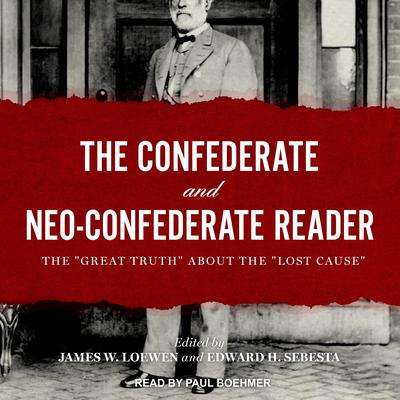 The Confederate and Neo-Confederate Reader: The Great Truth about the Lost Cause Audiobook, by James Loewen