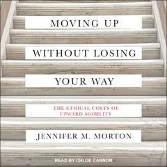 Moving Up without Losing Your Way: The Ethical Costs of Upward Mobility Audiobook, by Jennifer Morton