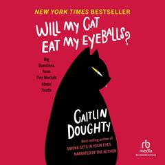 Will My Cat Eat My Eyeballs?: Big Questions from Tiny Mortals Audiobook, by Caitlin Doughty