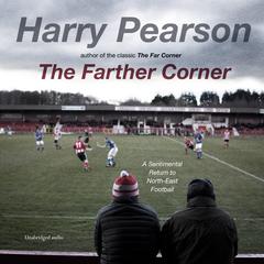 The Farther Corner: A Sentimental Return to North-East Football Audiobook, by Harry Pearson