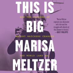 This Is Big: How the Founder of Weight Watchers Changed the World -- and Me Audiobook, by Marisa Meltzer