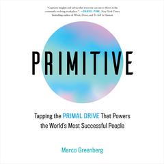 Primitive: Tapping the Primal Drive That Powers the Worlds Most Successful People Audiobook, by Marco Greenberg