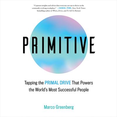 Primitive: Tapping the Primal Drive That Powers the World’s Most Successful People Audiobook, by Marco Greenberg