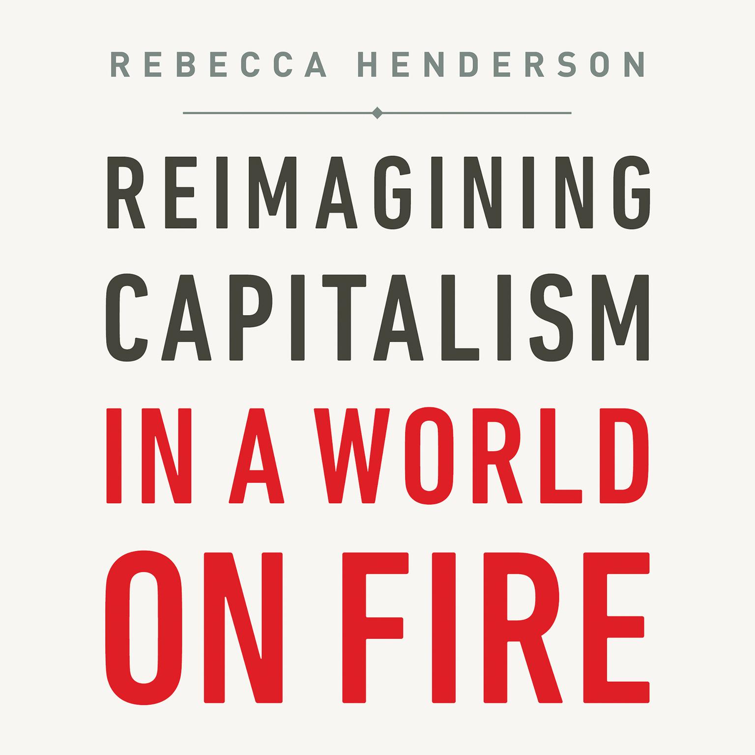 Reimagining Capitalism in a World on Fire Audiobook, by Rebecca Henderson