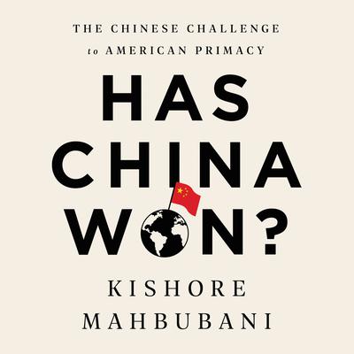 Has China Won?: The Chinese Challenge to American Primacy Audiobook, by Kishore Mahbubani