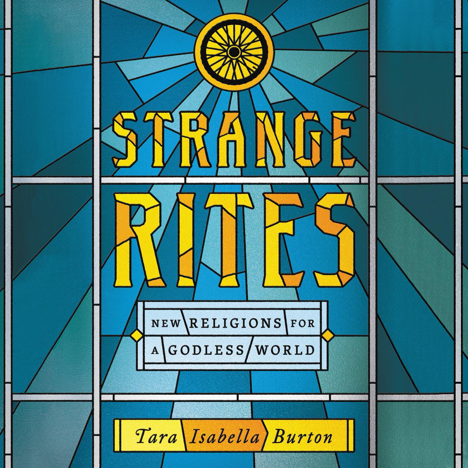 Strange Rites: New Religions for a Godless World Audiobook, by Tara Isabella Burton