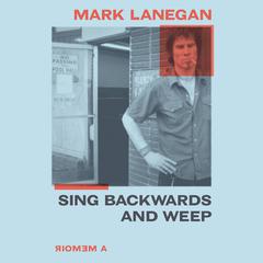 Sing Backwards and Weep: A Memoir Audiobook, by Mark Lanegan