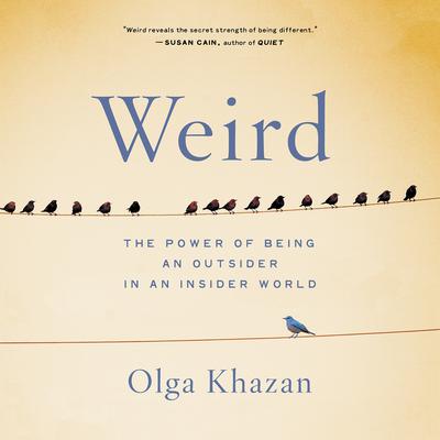 Weird: The Power of Being an Outsider in an Insider World Audiobook, by Olga Khazan