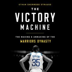The Victory Machine: The Making and Unmaking of the Warriors Dynasty Audiobook, by Ethan Sherwood Strauss