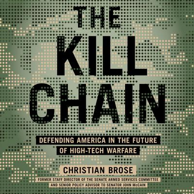 The Kill Chain: Defending America in the Future of High-Tech Warfare Audiobook, by Christian Brose
