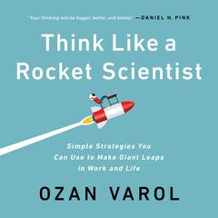 Think Like a Rocket Scientist: Simple Strategies You Can Use to Make Giant Leaps in Work and Life Audiobook, by Ozan Varol