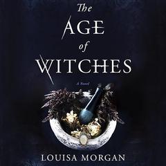The Age of Witches: A Novel Audiobook, by Louisa Morgan