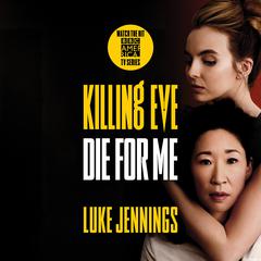 Killing Eve: Die for Me Audiobook, by Luke Jennings