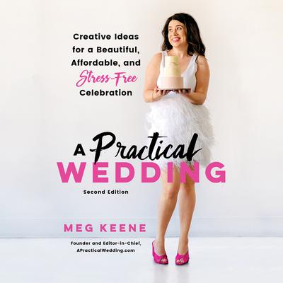 A Practical Wedding: Creative Ideas for a Beautiful, Affordable, and Stress-free Celebration Audiobook, by Meg Keene