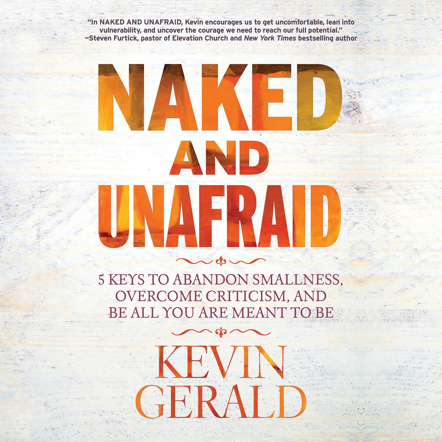 Naked and Unafraid: 5 Keys to Abandon Smallness, Overcome Criticism, and Be All You Are Meant to Be Audiobook, by Kevin Gerald