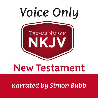 Voice Only Audio Bible - New King James Version, NKJV (Narrated by Simon Bubb): New Testament: Holy Bible, New King James Version Audiobook, by Thomas Nelson