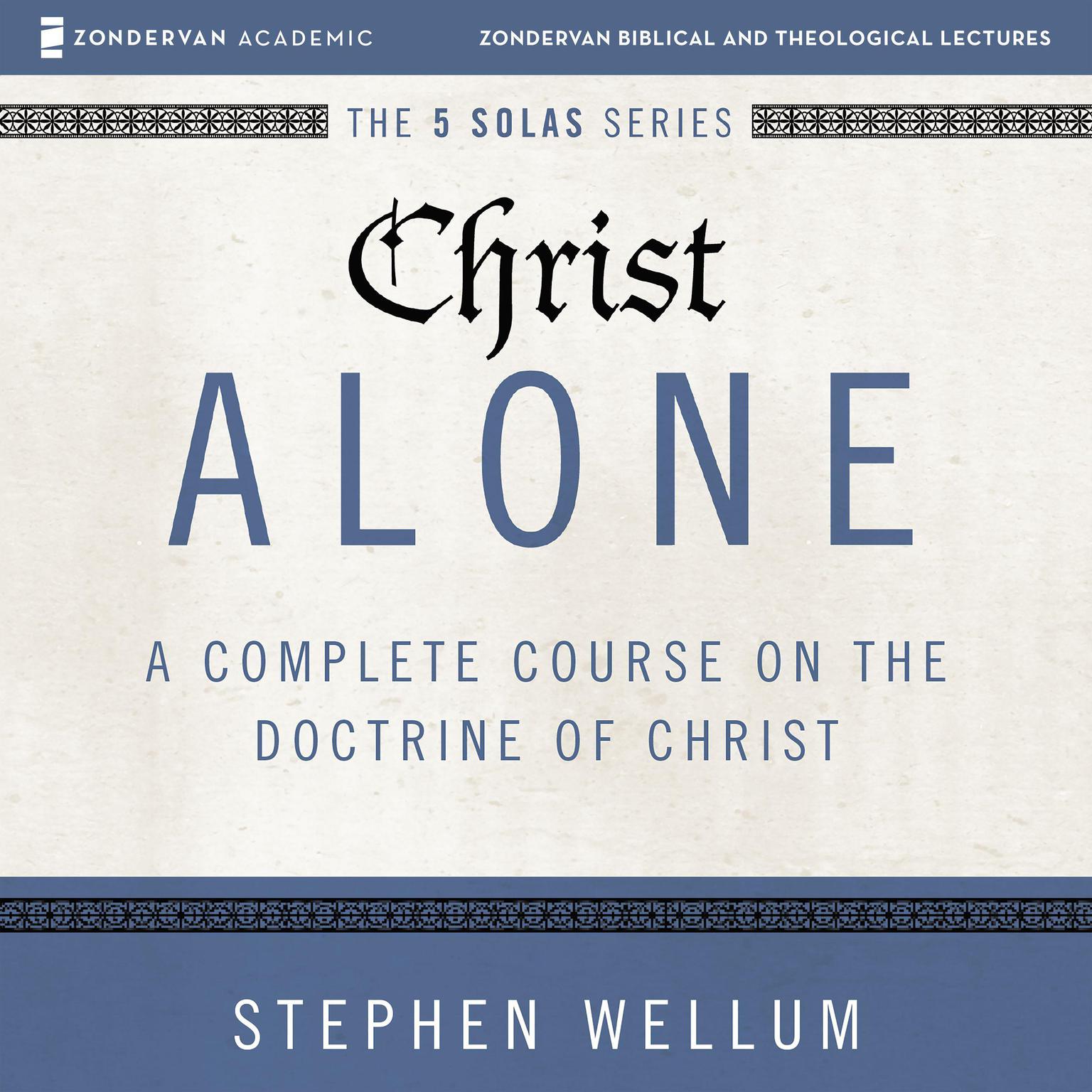 Christ Alone: Audio Lectures: A Complete Course on the Doctrine of Christ Audiobook, by Stephen Wellum