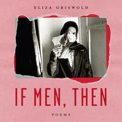 If Men, Then: Poems Audiobook, by Eliza Griswold