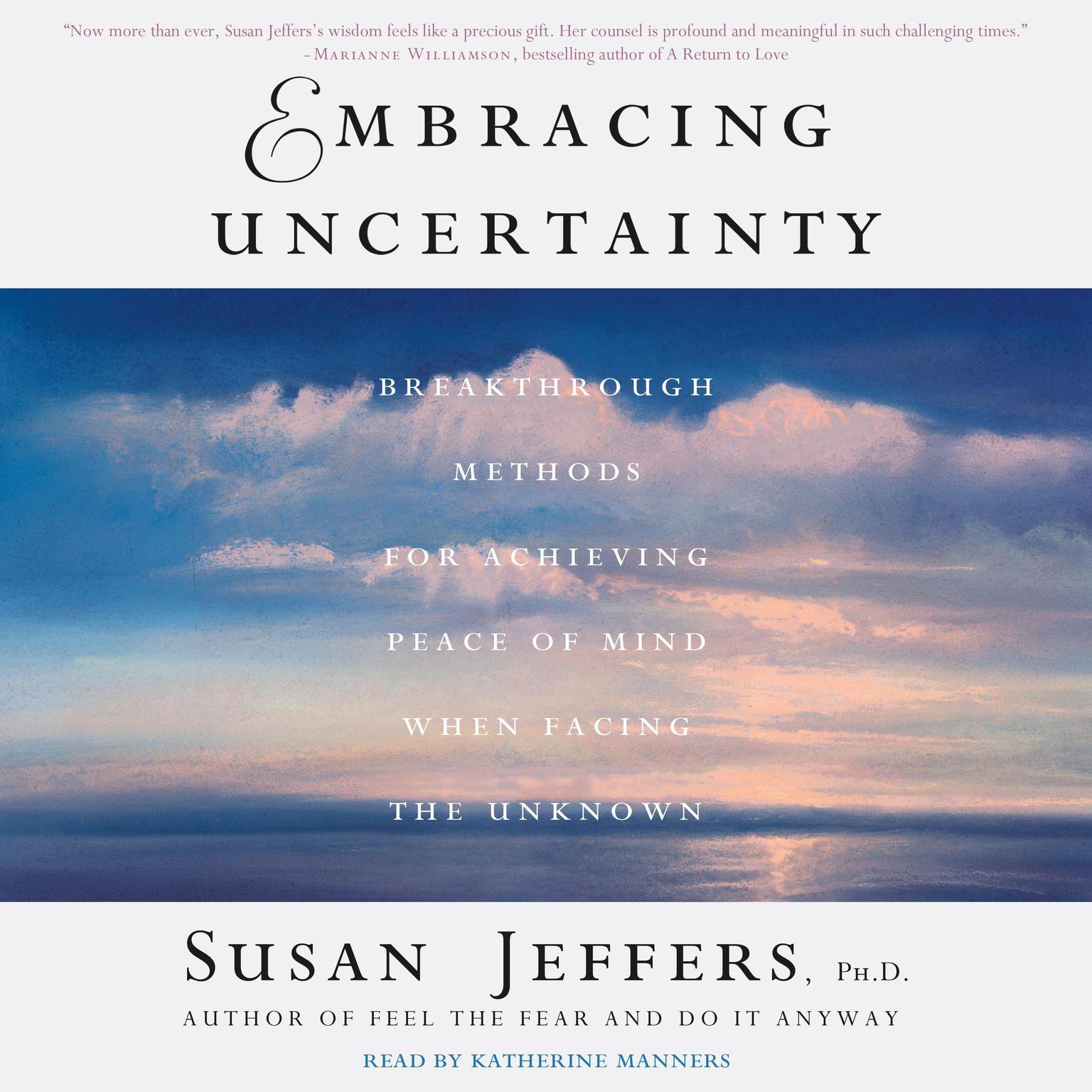 Embracing Uncertainty: Breakthrough Methods for Achieving Peace of Mind When Facing the Unknown Audiobook, by Susan Jeffers, Ph.D.