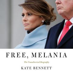Free, Melania: The Unauthorized Biography Audiobook, by Kate Bennett