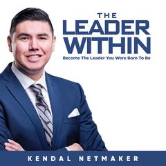 The Leader Within: Becoming the Leader You Were Born to Be Audiobook, by Kendal Netmaker