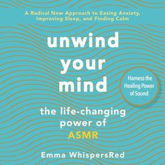 Unwind Your Mind: The Life-Changing Power of ASMR Audiobook, by Emma WhispersRed