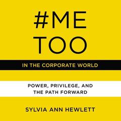#MeToo in the Corporate World: Power, Privilege, and the Path Forward Audiobook, by Sylvia Ann Hewlett