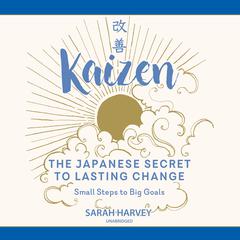 Kaizen: The Japanese Secret to Lasting Change; Small Steps to Big Goals Audiobook, by 
