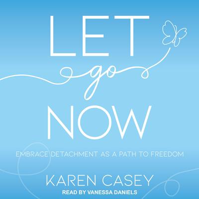 Let Go Now: Embrace Detachment as a Path to Freedom Audiobook, by Karen Casey