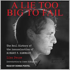 A Lie Too Big to Fail: The Real History of the Assassination of Robert F. Kennedy Audiobook, by Lisa Pease