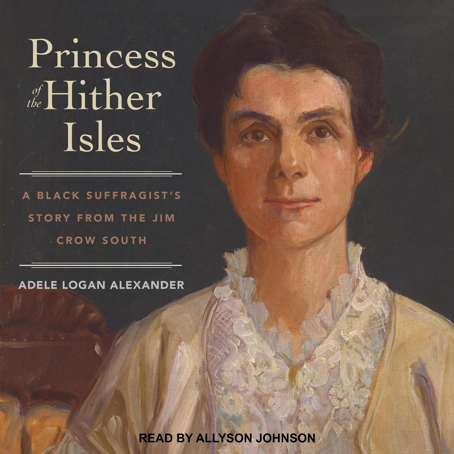 Princess of the Hither Isles: A Black Suffragist’s Story from the Jim Crow South Audiobook, by Adele Logan Alexander