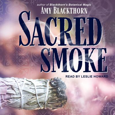 Sacred Smoke: Clear Away Negative Energies and Purify Body, Mind, and Spirit Audiobook, by Amy Blackthorn