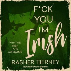 F*ck You, Im Irish: Why We Irish Are Awesome Audiobook, by Rasher Tierney