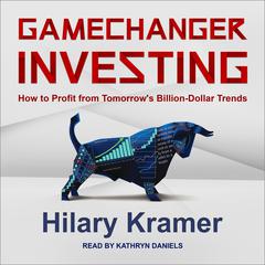 Gamechanger Investing: How to Profit from Tomorrow’s Billion-Dollar Trends Audiobook, by Hilary Kramer