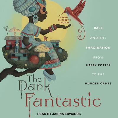 The Dark Fantastic: Race and the Imagination from Harry Potter to the Hunger Games Audiobook, by Ebony Elizabeth Thomas