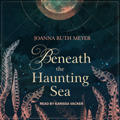 Beneath the Haunting Sea Audiobook, by Joanna Ruth Meyer