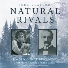 Natural Rivals: John Muir, Gifford Pinchot, and the Creation of America’s Public Lands Audiobook, by John Clayton