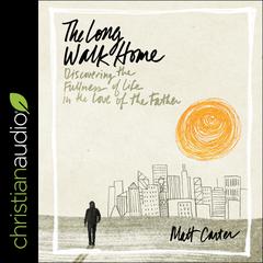 The Long Walk Home: Discovering the Fullness of Life in the Love of the Father Audiobook, by Matt Carter