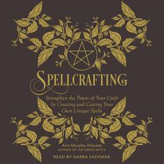 Spellcrafting: Strengthen the Power of Your Craft by Creating and Casting Your Own Unique Spells Audiobook, by 