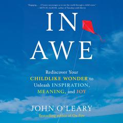 In Awe: Rediscover Your Childlike Wonder to Unleash Inspiration, Meaning, and Joy Audiobook, by John O'Leary