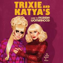 Trixie and Katya's Guide to Modern Womanhood Audiobook, by Katya 
