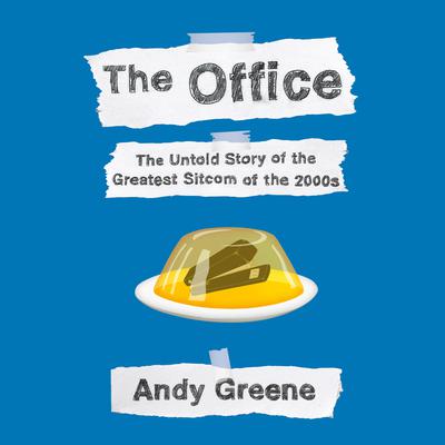 The Office: The Untold Story of the Greatest Sitcom of the 2000s: An Oral History Audiobook, by Andy Greene