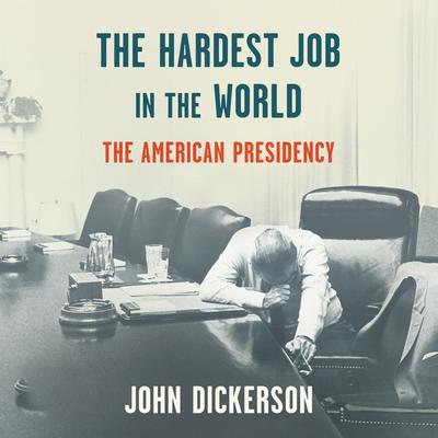 The Hardest Job in the World: The American Presidency Audiobook, by 
