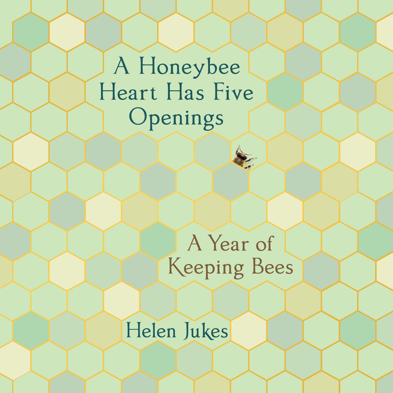 A Honeybee Heart Has Five Openings: A Year of Keeping Bees Audiobook, by Helen Jukes