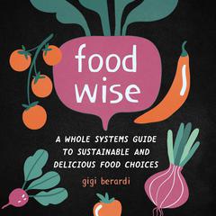 FoodWISE: A Whole Systems Guide to Sustainable and Delicious Food Choices Audiobook, by Gigi Berardi